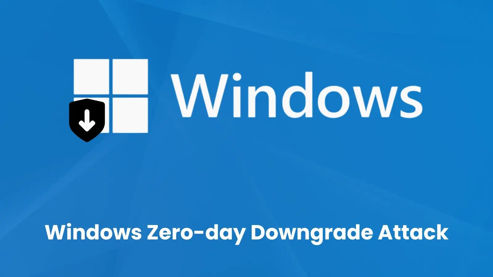 Windows Zero-day Flaw Let Hackers Downgrade Fully Updated Systems to Old Vulnerabilities