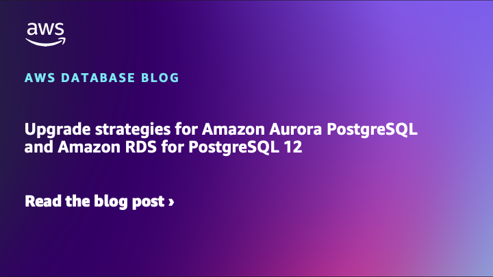 Upgrade strategies for Amazon Aurora PostgreSQL and Amazon RDS for PostgreSQL 12