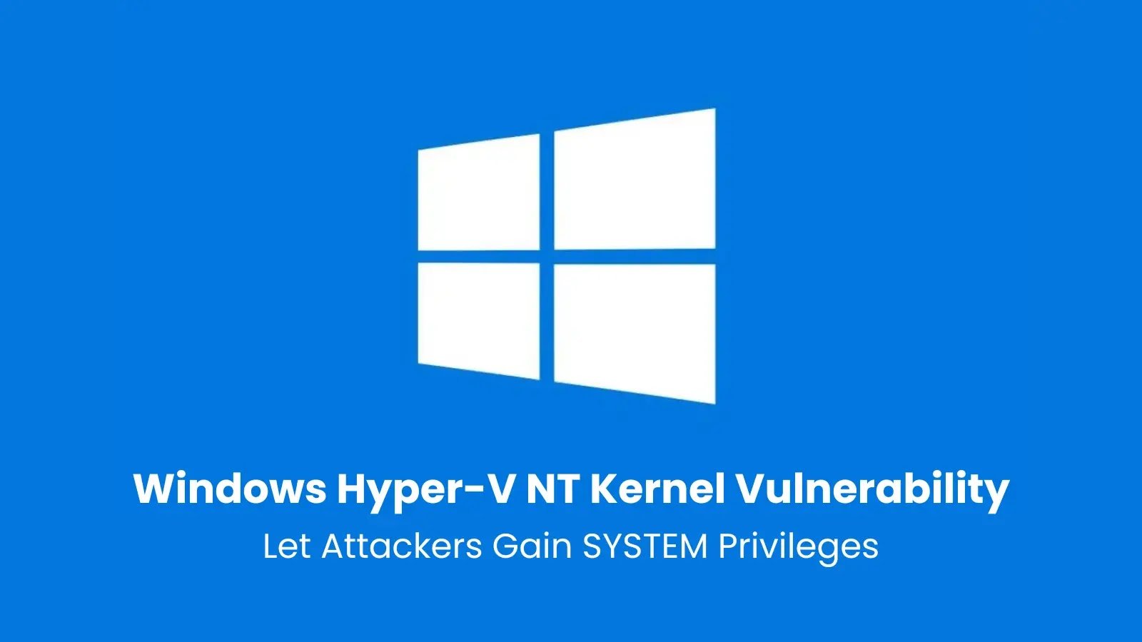 Windows Hyper-V NT Kernel Vulnerability Let Attackers Gain SYSTEM Privileges