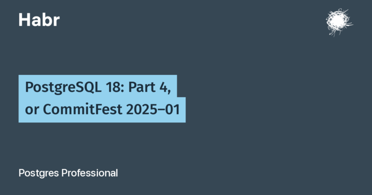 PostgreSQL 18: Part 4, or CommitFest 2025-01