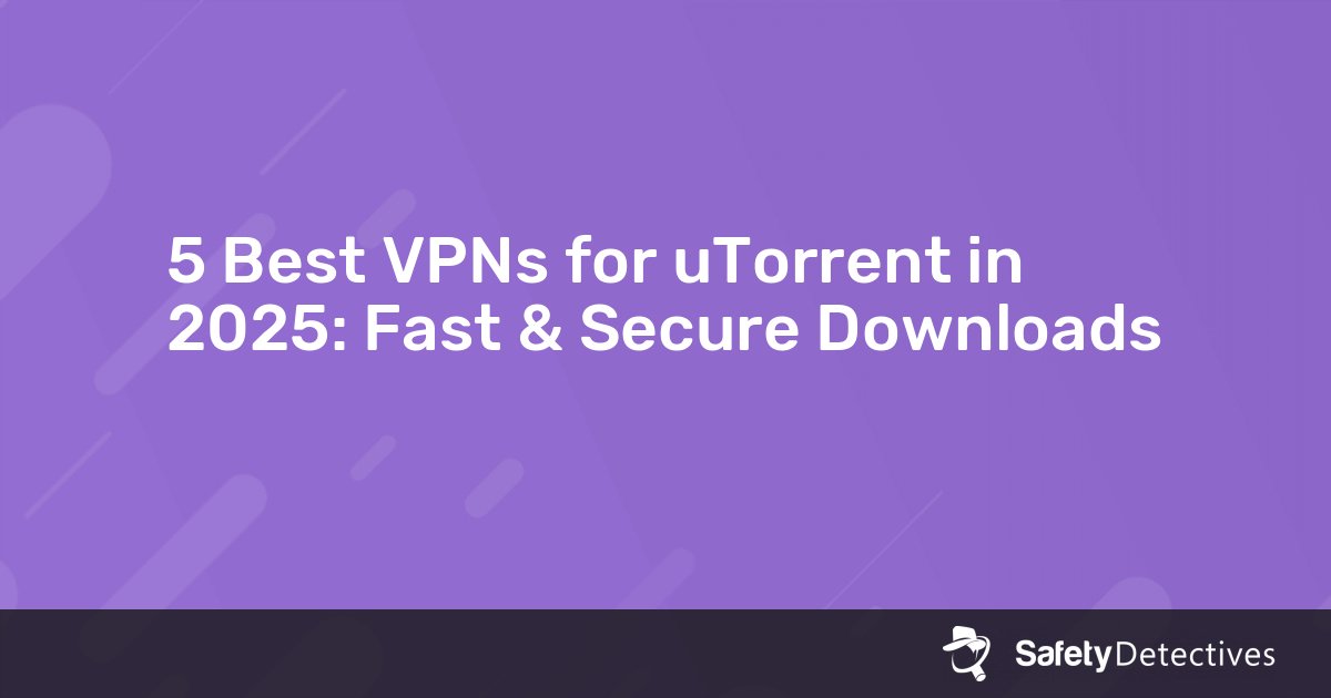 5 Best VPNs for uTorrent in 2025: Fast & Secure Downloads