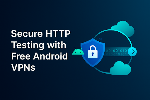 How Free Android VPNs Improve HTTP Security in App Development (2025)