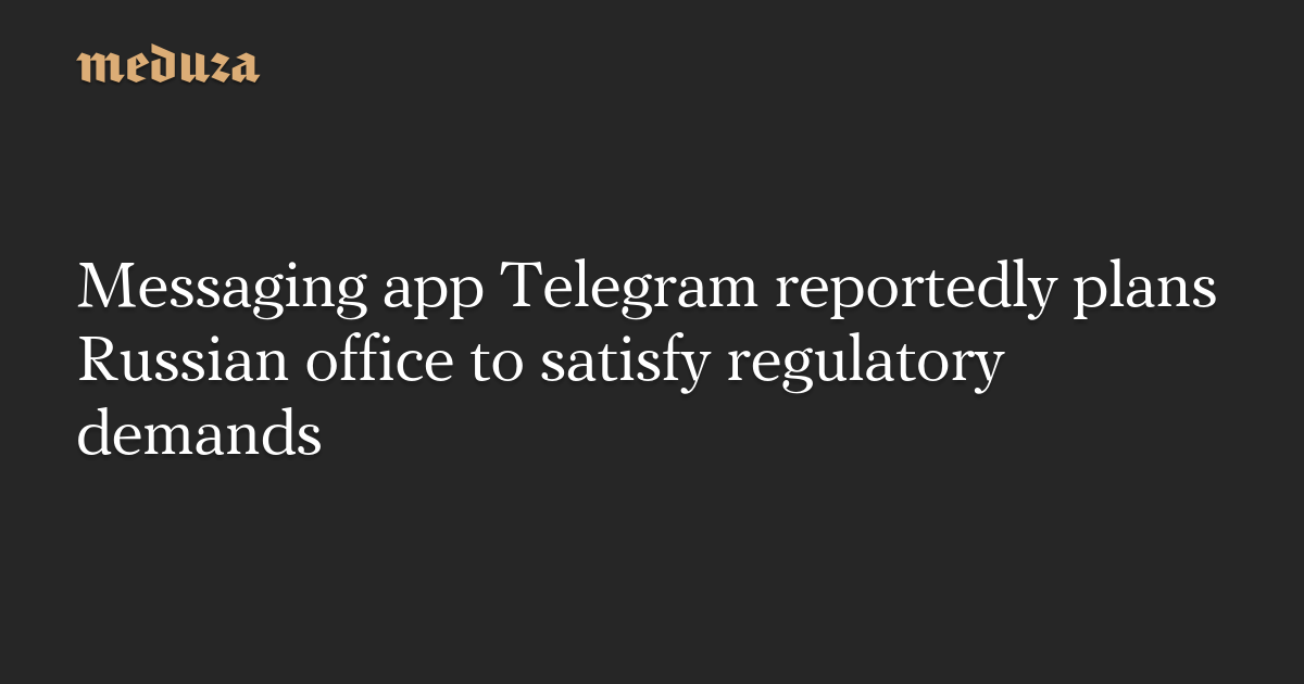 Messaging app Telegram reportedly plans Russian office to satisfy regulatory demands
