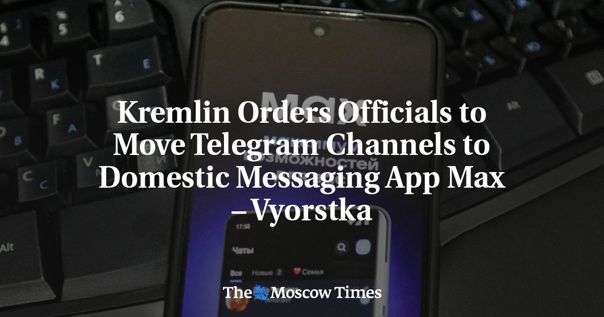 Kremlin Orders Officials to Move Telegram Channels to Domestic Messaging App Max