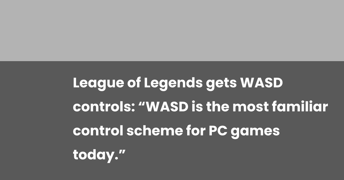 League of Legends gets WASD controls: “WASD is the most familiar control scheme for PC games today.”
