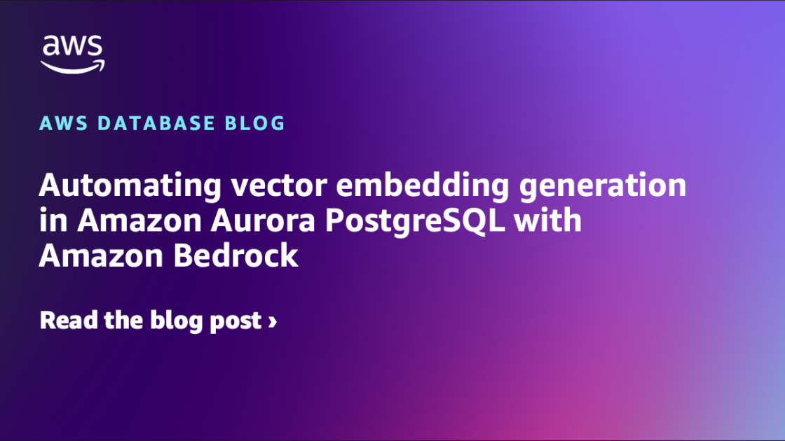 Automating vector embedding generation in Amazon Aurora PostgreSQL with Amazon Bedrock