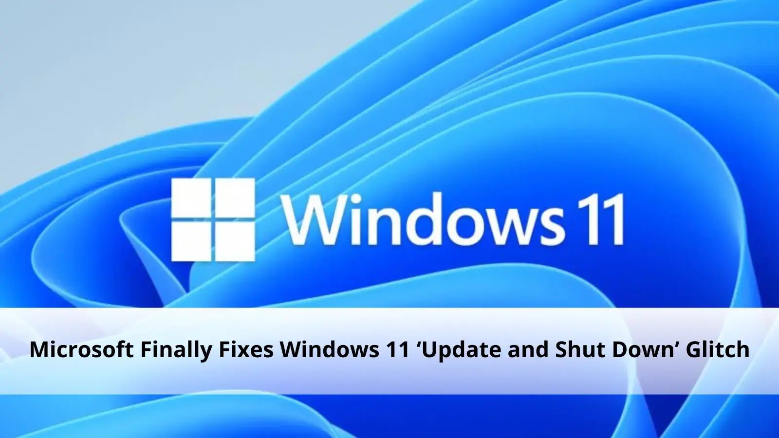 Microsoft Fixes Long-standing Windows 11 ‘Update and Shut down’ Bug