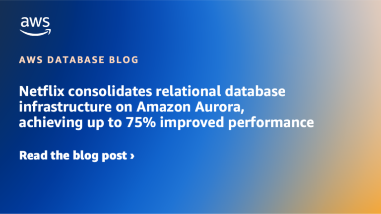 Netflix consolidates relational database infrastructure on Amazon Aurora, achieving up to 75% improved performance
