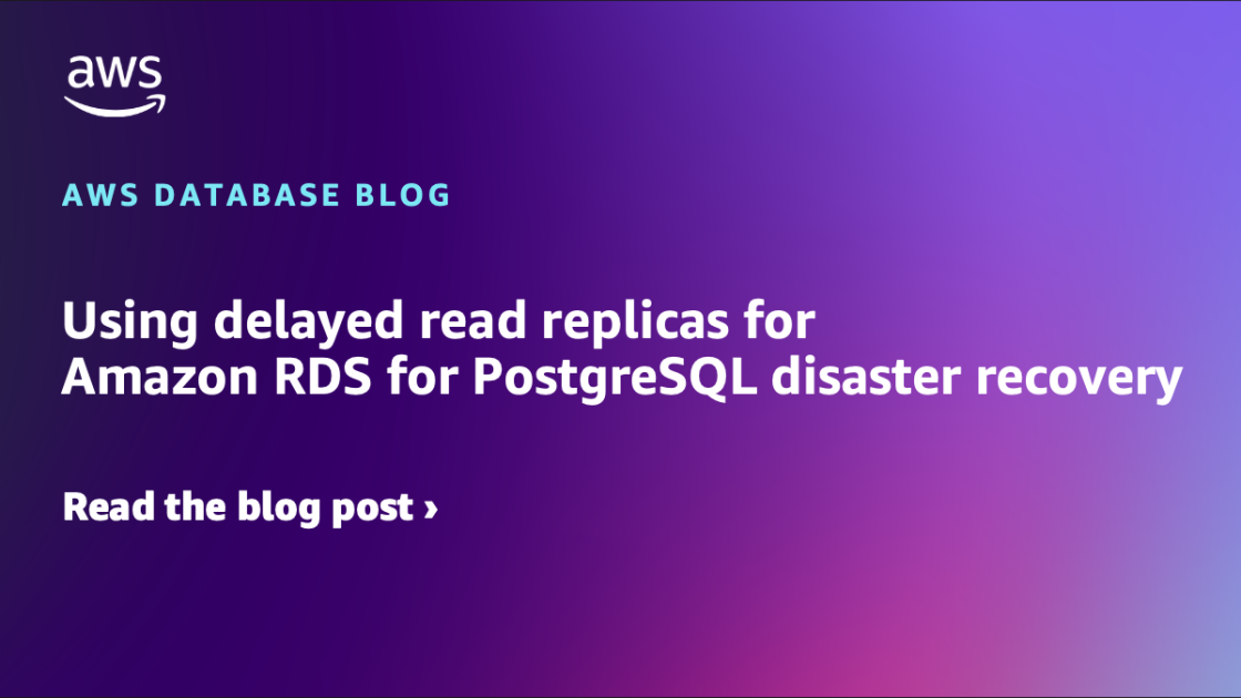 Using delayed read replicas for Amazon RDS for PostgreSQL disaster recovery