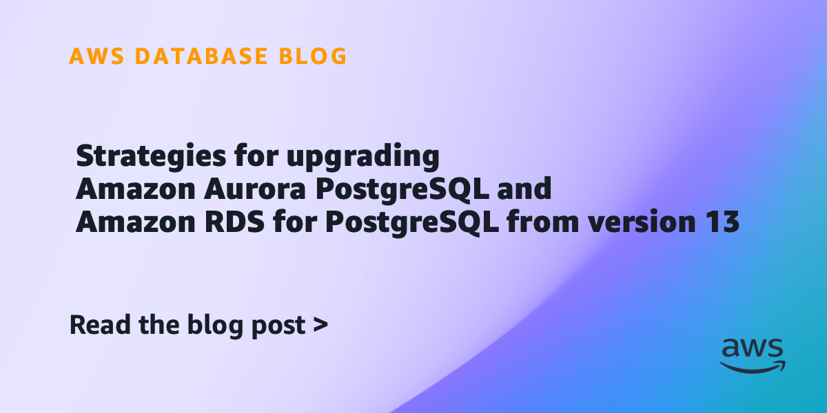 Strategies for upgrading Amazon Aurora PostgreSQL and Amazon RDS for PostgreSQL from version 13