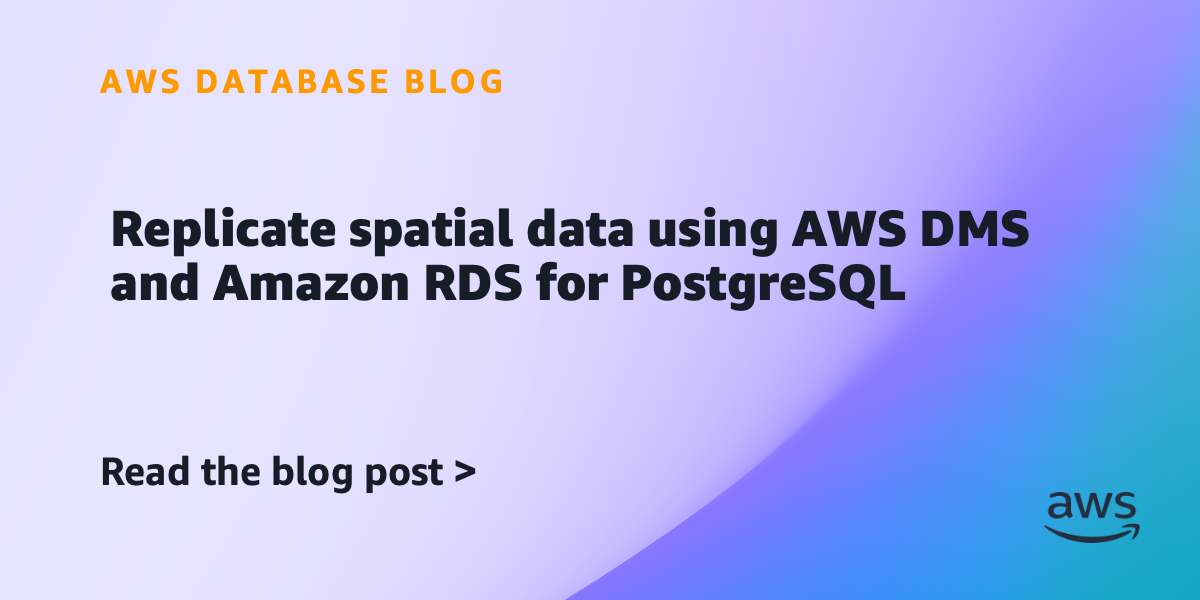 Replicate spatial data using AWS DMS and Amazon RDS for PostgreSQL