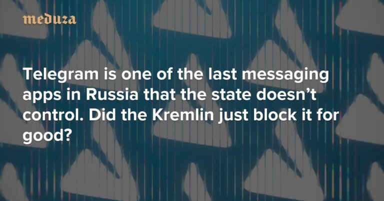 Telegram is one of the last messaging apps in Russia that the state doesn’t control. Did the Kremlin just block it for good?
