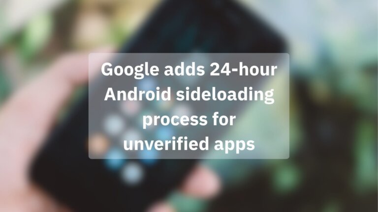 Google adds 24-hour Android sideloading for unverified apps