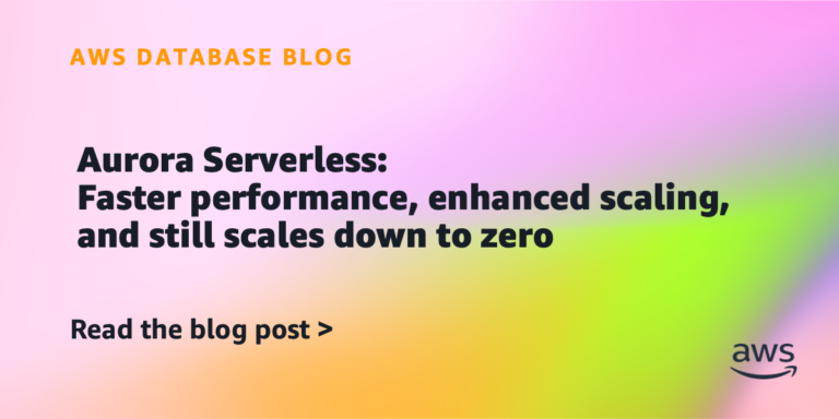 Aurora Serverless: Faster performance, enhanced scaling, and still scales down to zero