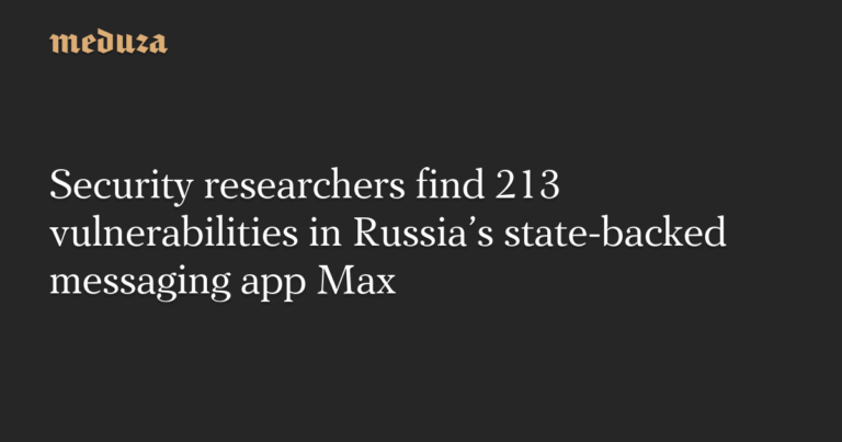 Security researchers find 213 vulnerabilities in Russia’s state-backed messaging app Max