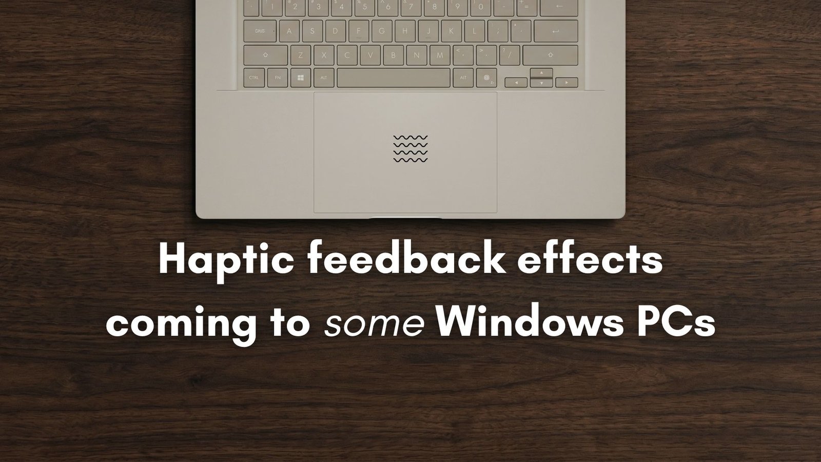 Windows 11 adds haptic feedback for snapping, resizing, and more but most laptops can’t use it yet
