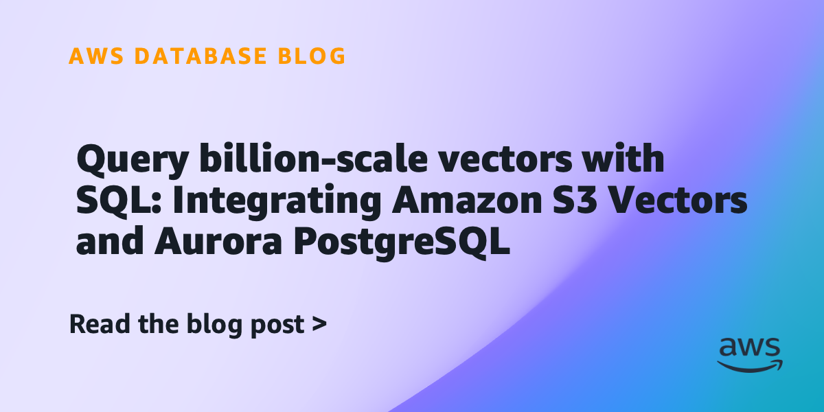 Query billion-scale vectors with SQL: Integrating Amazon S3 Vectors and Aurora PostgreSQL