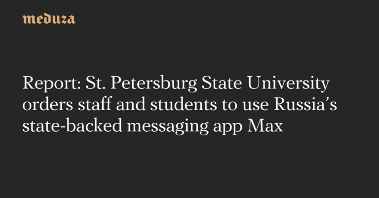 Report: St. Petersburg State University orders staff and students to use Russia’s state-backed messaging app Max