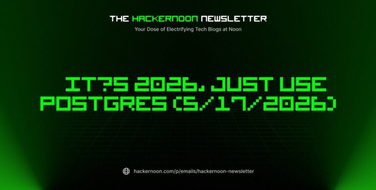 The HackerNoon Newsletter: It’s 2026, Just Use Postgres (5/17/2026)