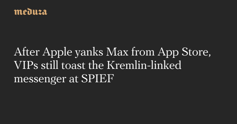 After Apple yanks Max from App Store, VIPs still toast the Kremlin-linked messenger at SPIEF