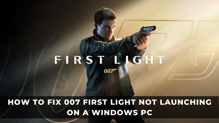 How to Fix 007 First Light Not Launching on a Windows PC