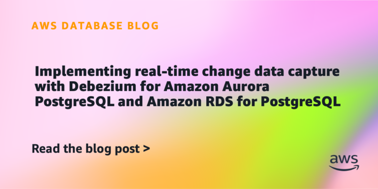 Implementing real-time change data capture with Debezium for Amazon Aurora PostgreSQL and Amazon RDS for PostgreSQL