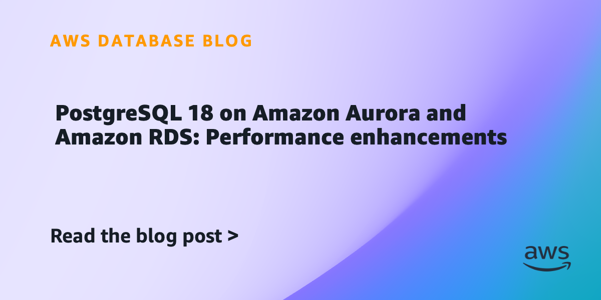 PostgreSQL 18 on Amazon Aurora and Amazon RDS: Performance enhancements