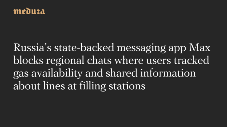 Russia’s state-backed messaging app Max blocks regional chats where users tracked gas availability and shared information about lines at filling stations