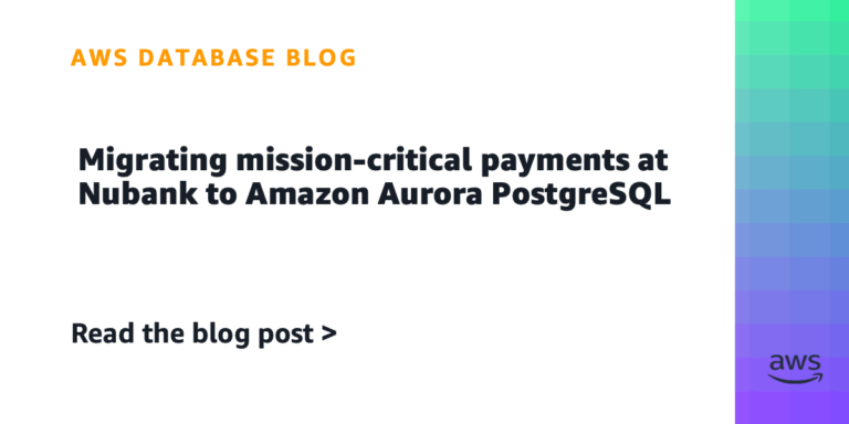 Migrating mission-critical payments at Nubank to Amazon Aurora PostgreSQL