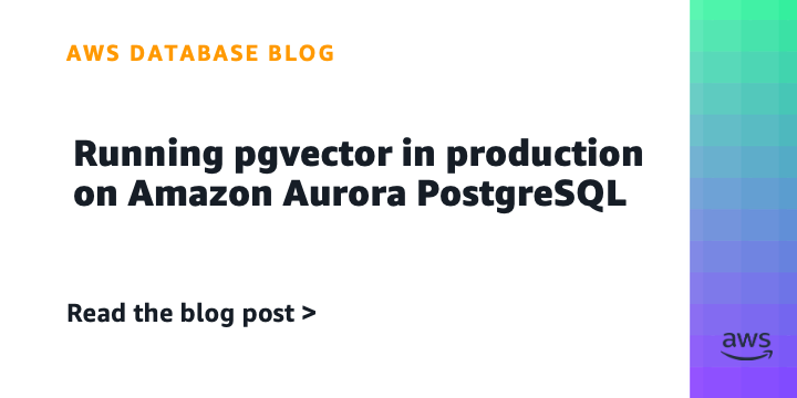 Running pgvector in production on Amazon Aurora PostgreSQL