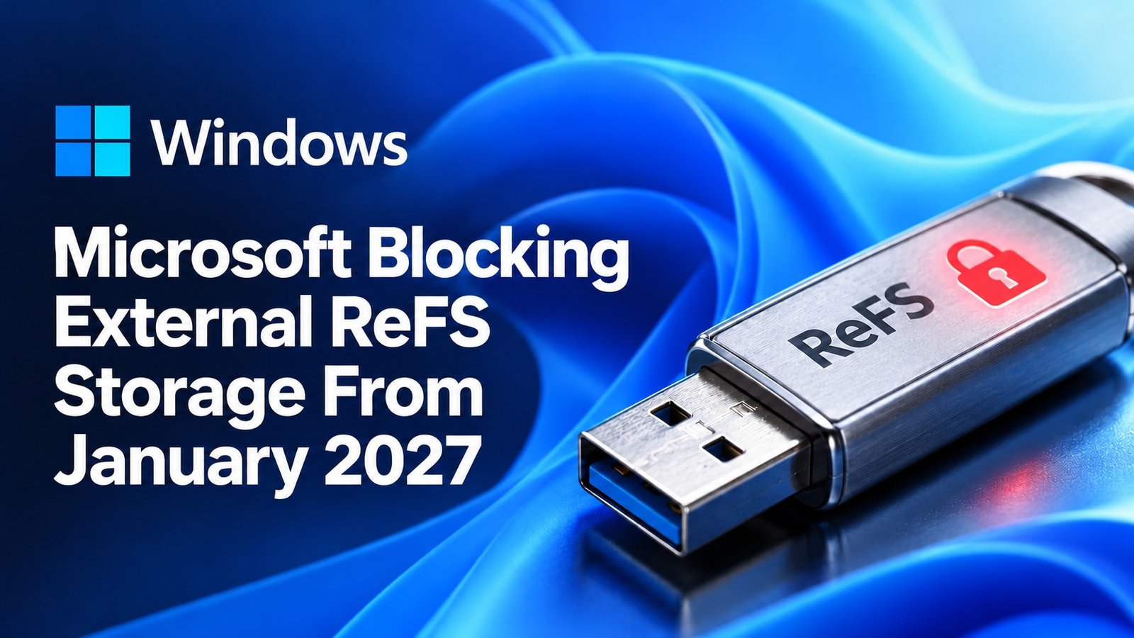 Microsoft To Block ReFS-Formatted USB Drives And External Storage On Windows Starting January 2027